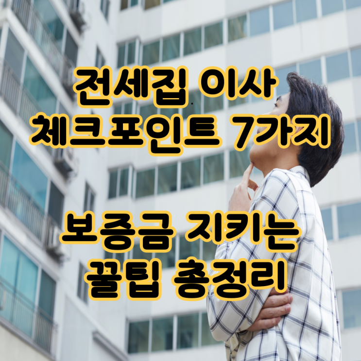  전세집 이사 체크포인트 7가지, 보증금 지키는 꿀팁 총정리