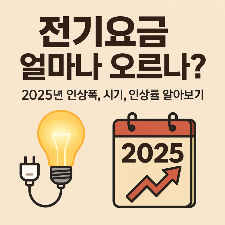 전기요금 얼마나 오르나? 2025 인상폭, 시기, 인상률 한눈에 보기!