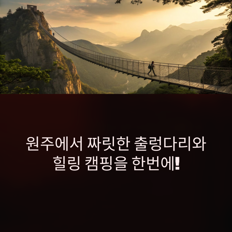  ️ 원주여행 필수 코스: 짜릿한 소금산 출렁다리,그랜드밸리와 편안한 글램핑 & 캠핑장 즐기기-볼거리,포토존핫플,가는길주차 ️
