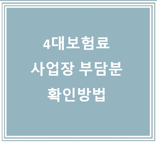 4대보험 사업장부담분 확인 방법 4대보험 사업장부담분 확인 방법