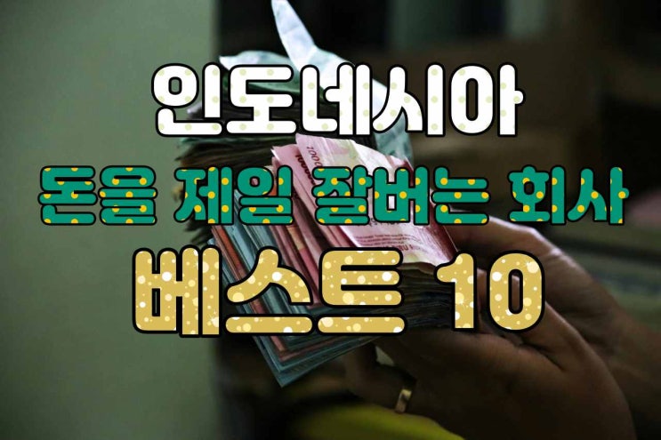  인도네시아 돈을 잘버는 기업 베스트 10