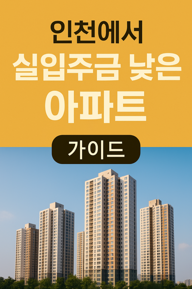  인천 실입주금 낮은 아파트 TOP5 (2025년 최신 가이드)