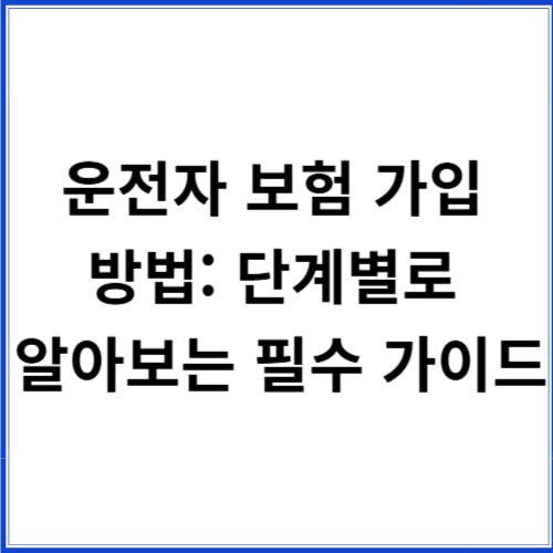 운전자 보험 가입 방법: 단계별로 알아보는 필수 가이드 운전자 보험 가입 방법: 단계별로 알아보는 필수 가이드