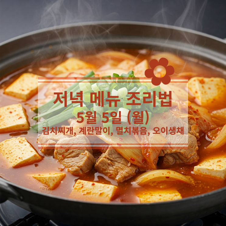  [5월 식단] 5월 5일 (월) : 김치찌개, 계란말이, 멸치볶음, 오이생채