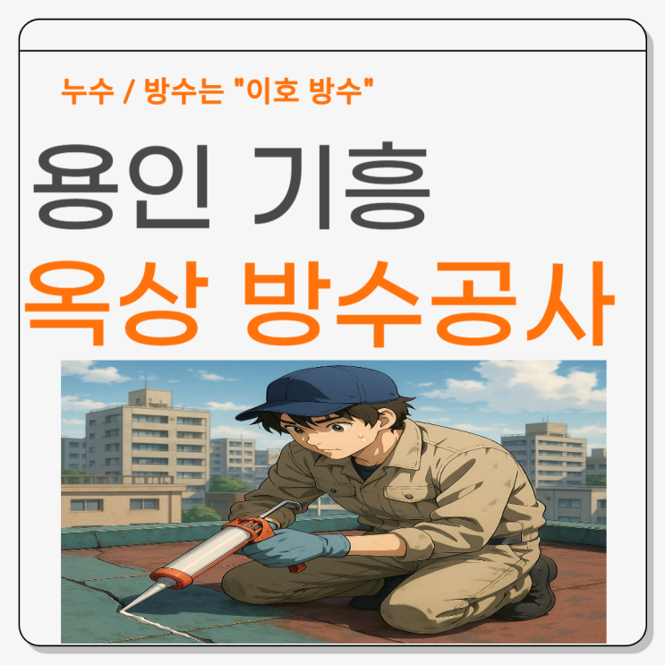  용인 지붕방수 기흥 영덕 상현 성복동 빗물누수 옥상 방수 비용 업체추천