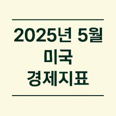  25년5월 미국 경제지표 주린이도 이해하기 쉽게 정리