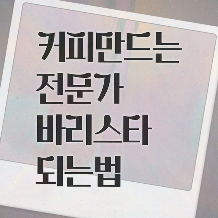  이천 바리스타 학원 , 자격증 2주 만에 합격한 후기 , 취업 전망