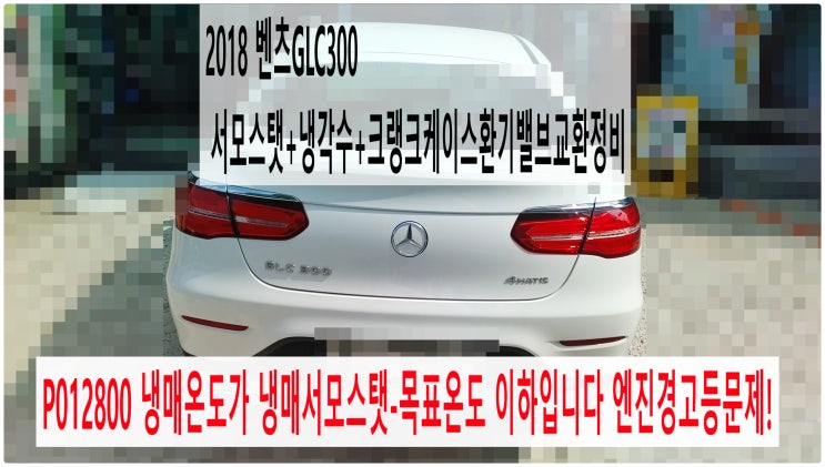  2018 벤츠GLC300 P012800냉매온도가 냉매서모스탯-목표온도 이하입니다. 엔진경고등문제! 서모스탯+냉각수+크랭크케이스환기밸브교환정비,부천벤츠BMW수입차정비전문점 부영수퍼카