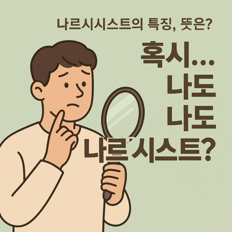  “혹시 나도 나르시시스트? 그리스신화 속 나르키소스에서 나온 나르시시스트, 나르시스트 뜻 특징 쉽게 정리!”