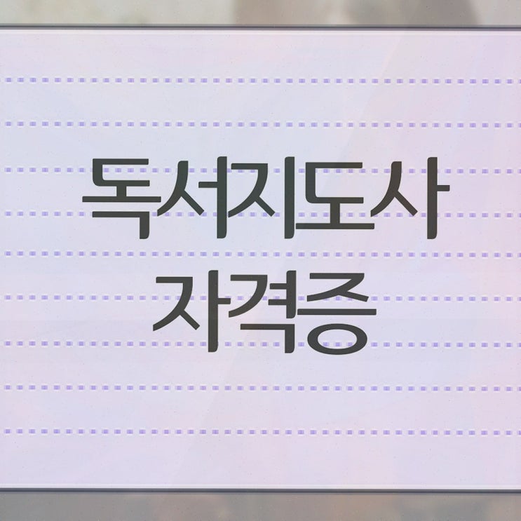  독서논술지도사자격증 , 독서지도사 취득한 방법 필수 정보