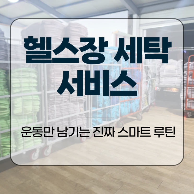  헬스장 세탁 서비스, 운동만 남기는 진짜 스마트 루틴