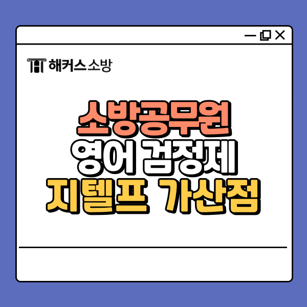  소방공무원 지텔프, 영어 검정제 확인하고 가산점까지 챙기자!