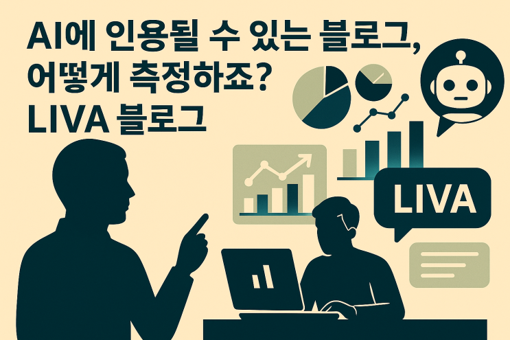  AI에 인용될 수 있는 블로그, 어떻게 측정하죠? LIVA 블로그