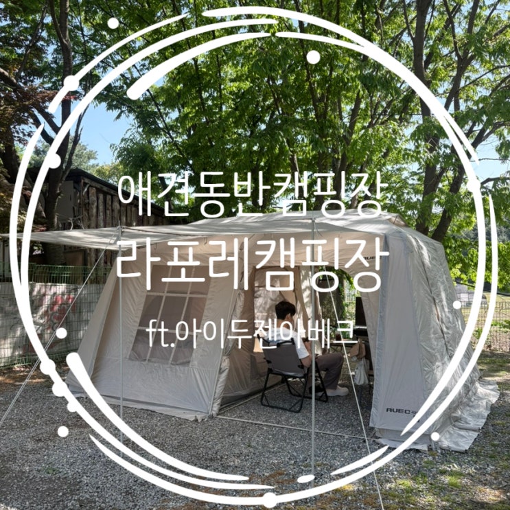  라포레 애견동반 캠핑장 C사이트 ft.아이두젠 아베크 원터치 리빙쉘
