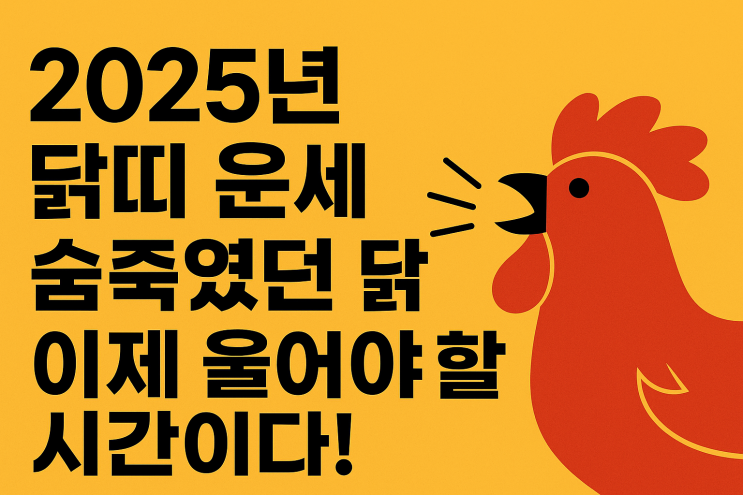  2025년 닭띠 운세 집중 분석: 그동안 숨죽였던 닭, 이제 울어야 할 시간이다