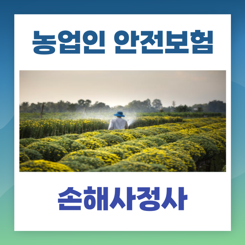 현직 손해사정사가 알려주는 농업인안전보험