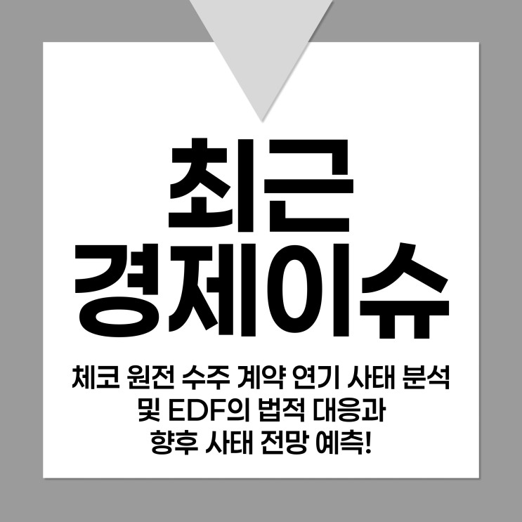 최근 경제 이슈: <b>체코 원전 수주</b> 계약 연기 사태 분석 및 EDF의... 