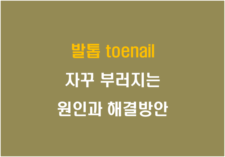  발톱toenail, 자꾸 부러지는 원인과 해결방안