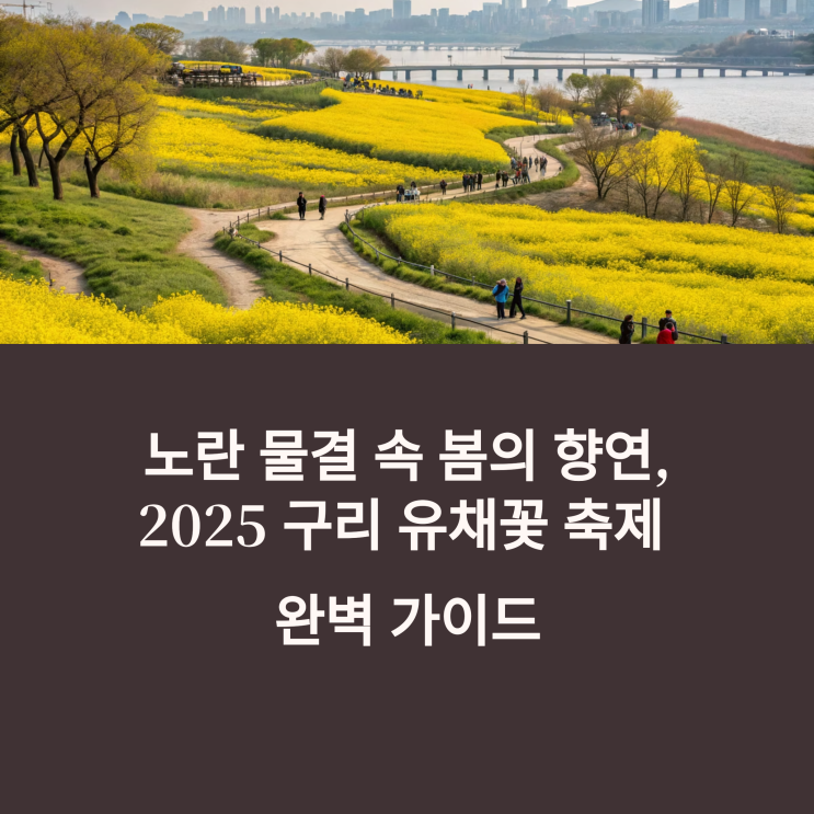   2025 구리 유채꽃 축제 완벽 가이드 -일정(5월9일~11일),초대가수,볼거리,먹거리맛집,포토존,주차장