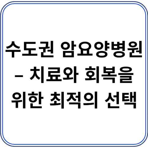 수도권 암요양병원 – 치료와 회복을 위한 최적의 선택 수도권 암요양병원 – 치료와 회복을 위한 최적의 선택