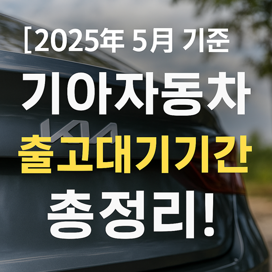  기아자동차 출고대기기간 2025년5월기준 총정리!