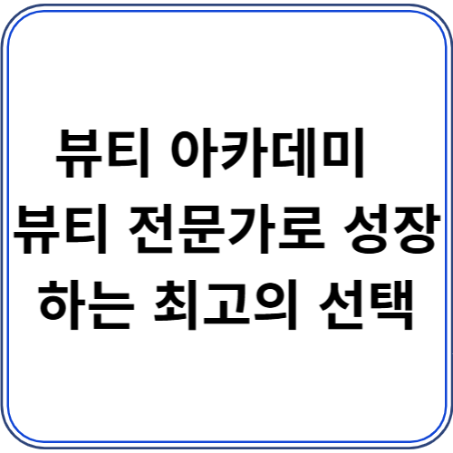 뷰티 아카데미 – 뷰티 전문가로 성장하는 최고의 선택 뷰티 아카데미 – 뷰티 전문가로 성장하는 최고의 선택