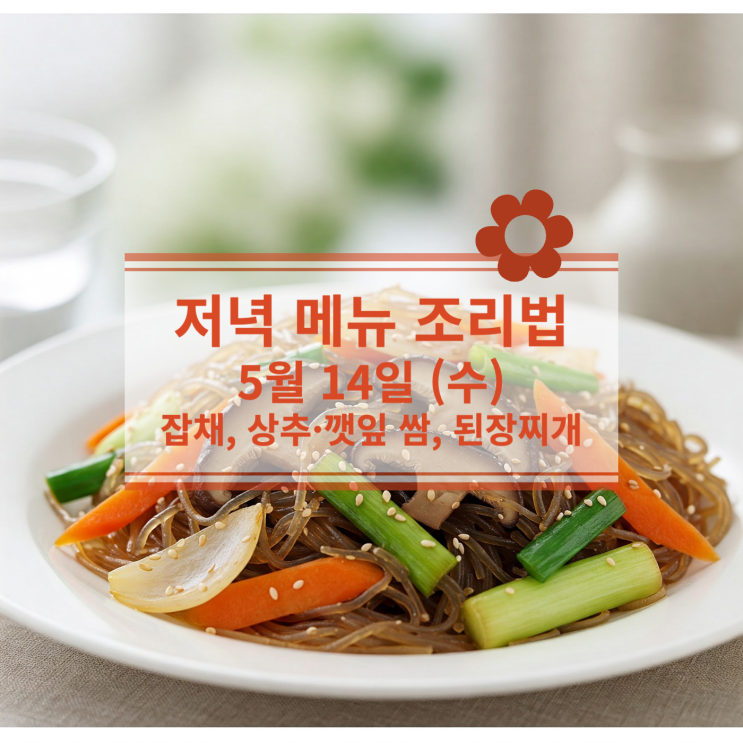  [5월 식단] 5월 14일 (수) 저녁식사메뉴 : 잡채, 상추·깻잎 쌈, 된장찌개