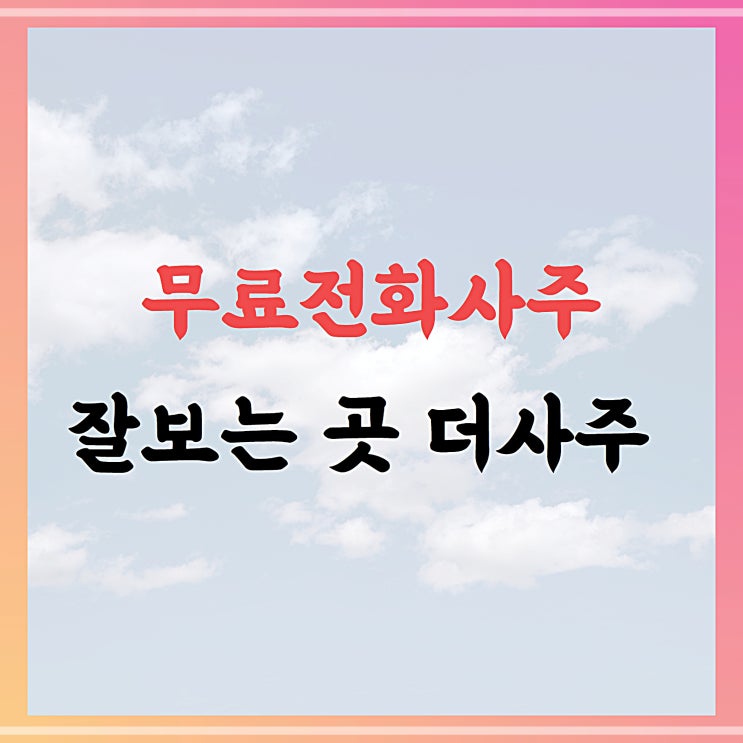  무료전화사주 잘보는 더사주 상담 후기