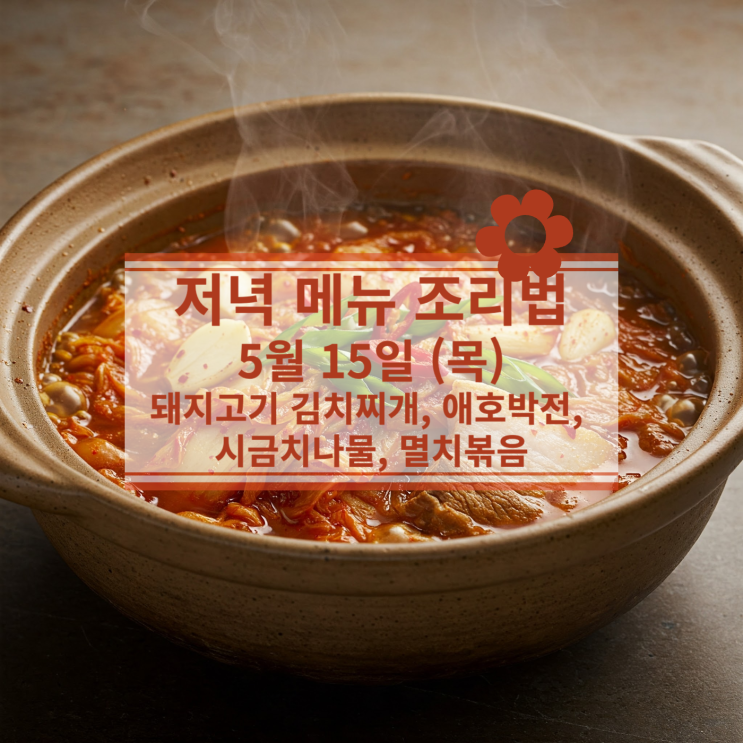  [5월 식단] 5월 15일 (목) 저녁식사메뉴 : 돼지고기 김치찌개, 애호박전, 시금치나물, 멸치볶음