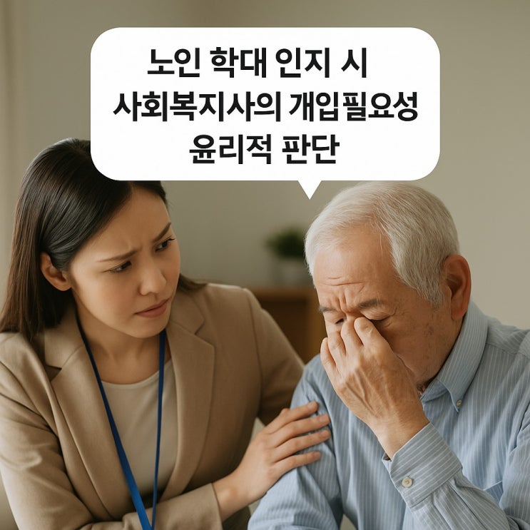  노인 학대 인지 시 사회복지사의 개입 필요성과 윤리적 판단