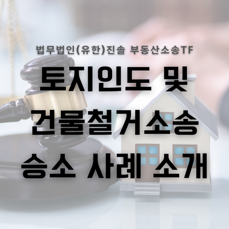  토지인도 및 건물철거소송 1심 승소 사례