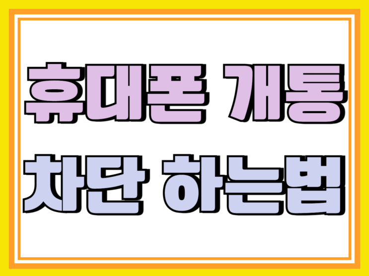 휴대폰 개통 차단 하는법 핸드폰 명의도용방지 휴대폰 개통 차단 하는법 핸드폰 명의도용방지