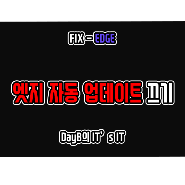 마이크로소프트 엣지 자동 업데이트 끄기 비활성화 방법 마이크로소프트 엣지 자동 업데이트 끄기 비활성화 방법