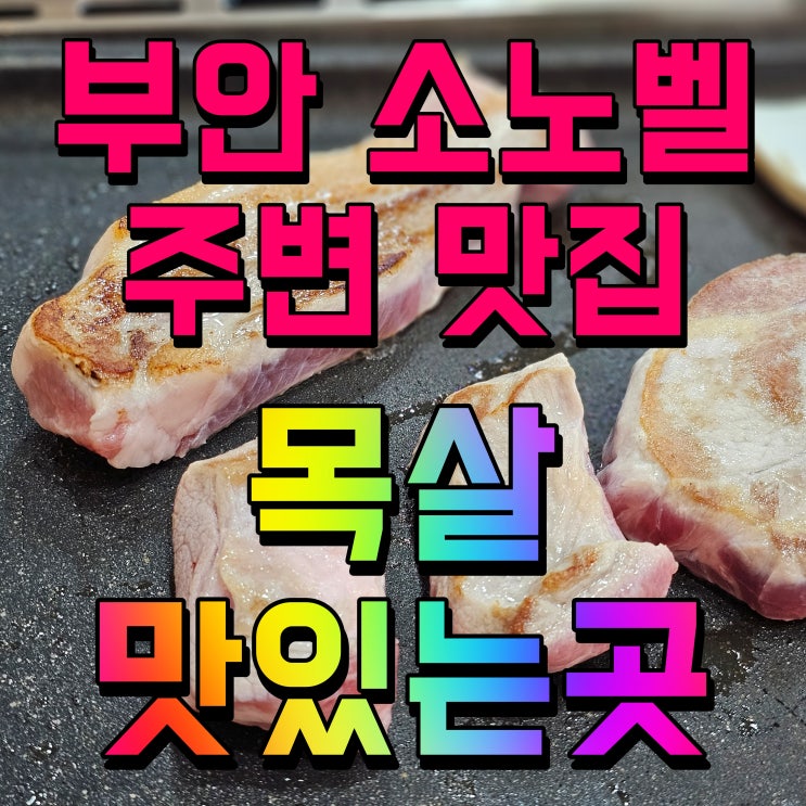 부산 소노벨 근처 맛집 목살 맛있는 고기집 여기야