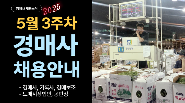 [2025년 5월 3주차 채용소식] 도매시장에서는 항상 경매사되실 분들을 찾고 있습니다!