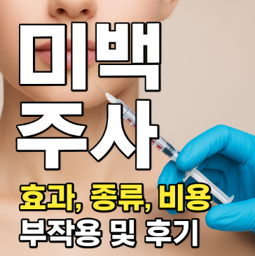  미백주사 효과, 종류, 가격, 후기 까지 총정리~^^