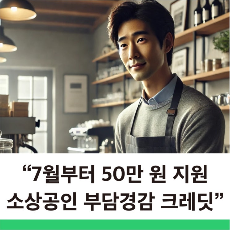  2025 소상공인 지원금 7월부터 50만 원 부담경감 크레딧 시작
