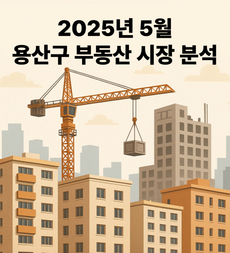  2025년 5월 용산구 부동산 시장 분석