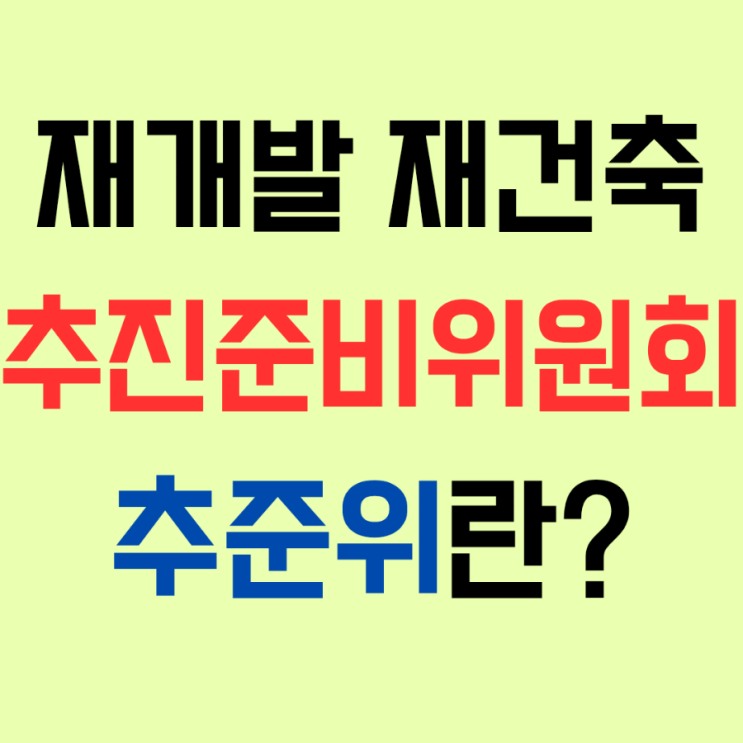  재개발 재건축 추진준비위원회(추준위, 추진준비위)에 대해서 알아보자!
