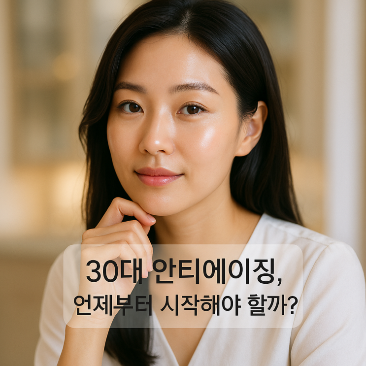  30대 안티에이징, 언제부터 시작해야 할까? 완벽 가이드