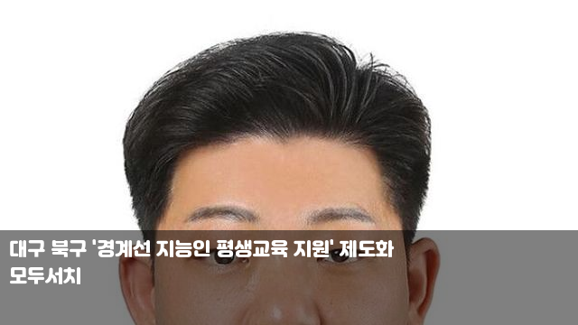 대구 북구 '경계선 지능인 평생교육 지원' 제도화 '이것... 