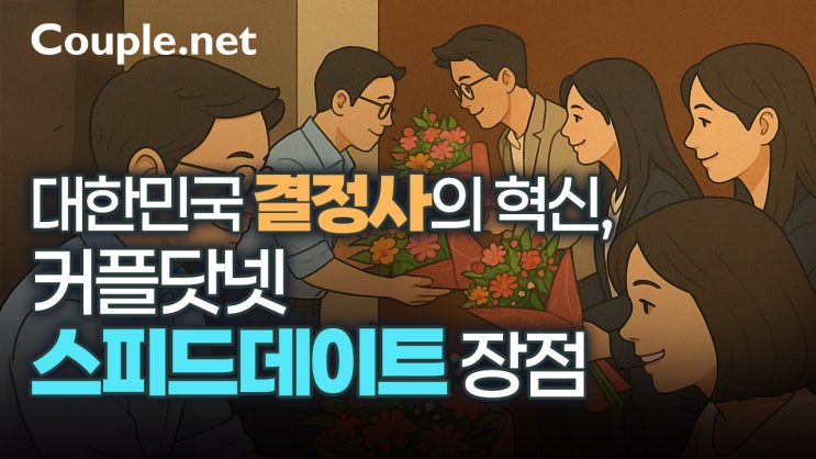  대한민국 결정사의 혁신, 커플닷넷 스피드데이트 장점 - 결혼은 결혼정보회사 선우 Couple.net