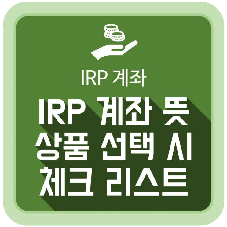 IRP 계좌의 뜻과 상품 선택 시 체크 리스트 IRP 계좌의 뜻과 상품 선택 시 체크 리스트