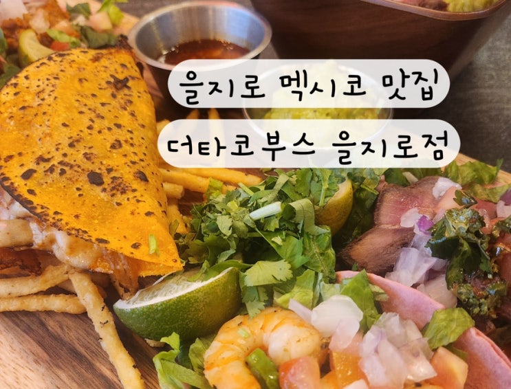  [서울 충무로 을지로] 타코 퀘사디아 부리또 멕시코요리 을지로맛집 더타코부스 을지로점