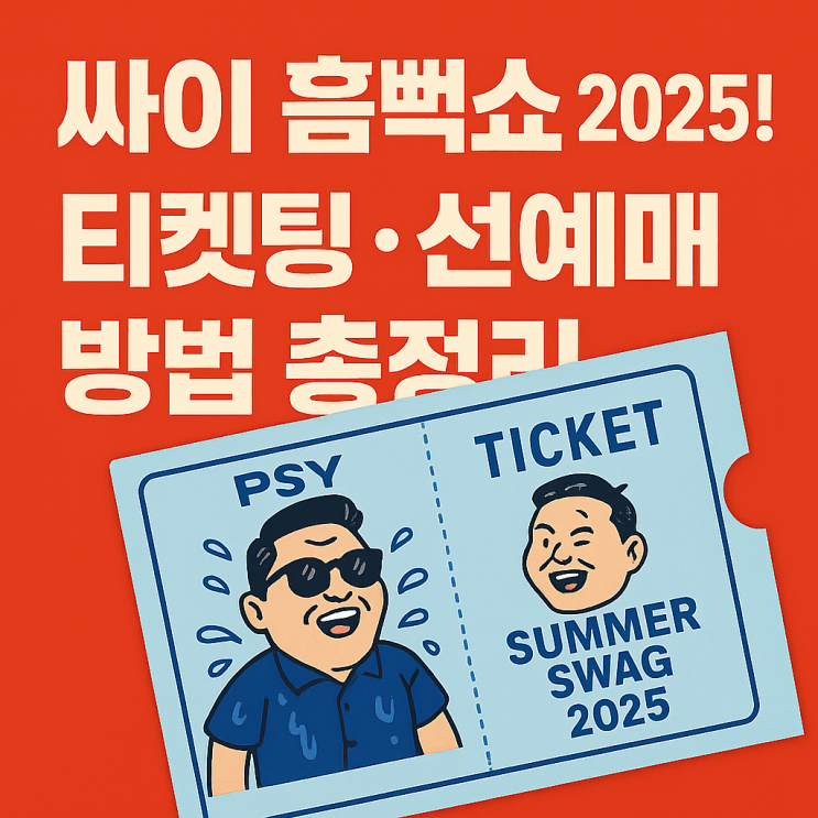  싸이 흠뻑쇼 2025! 티켓팅·선예매 방법 총정리