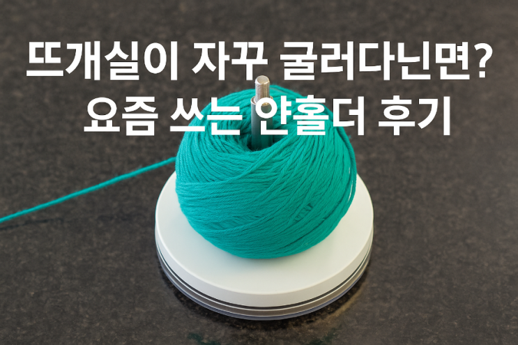  [스핀 얀홀더 리얼 리뷰]뜨개실이 자꾸 굴러다닌다면?/요즘 쓰는 얀홀더 후기
