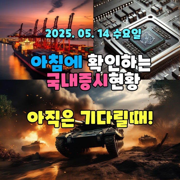  2025년 5월 14일(수) 주요 증시 및 스케줄 (아직은 기다릴 때!!)