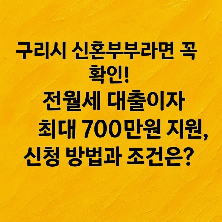  구리시 신혼부부라면 꼭 확인! 전월세 대출이자 최대 700만원 지원, 신청 방법과 조건은?