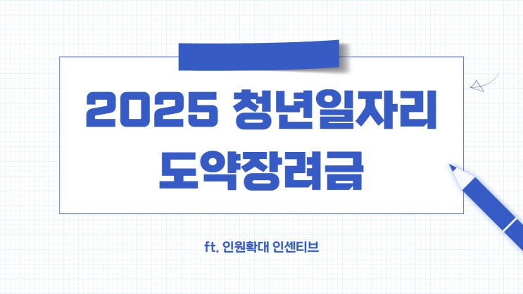  2025 청년일자리도약장려금(ft.인원확대 인센티브)