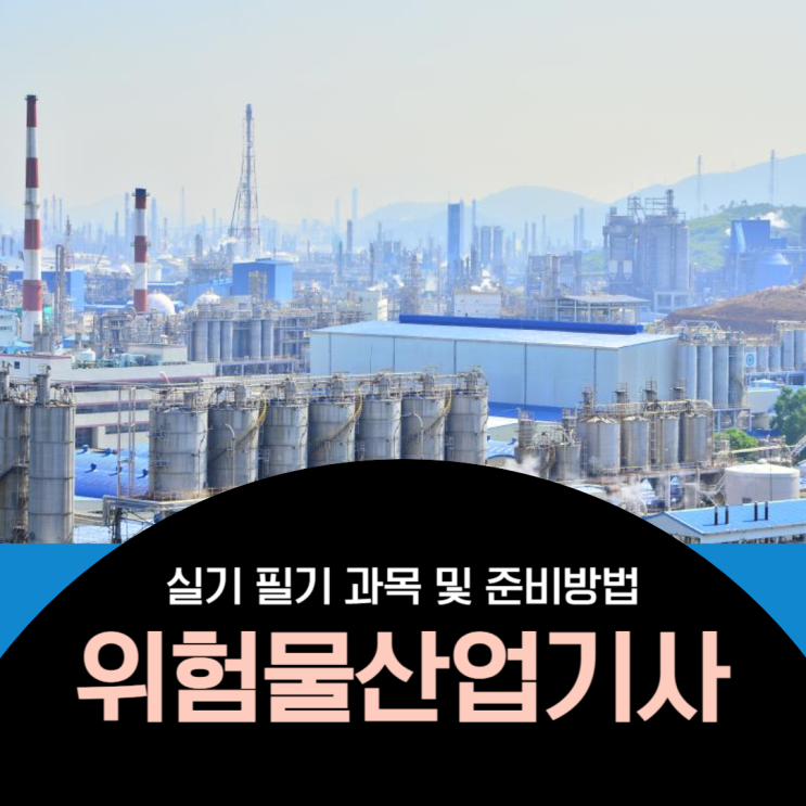 위험물산업기사 실기 필기 과목 및 준비 방법 위험물산업기사 실기 필기 과목 및 준비 방법